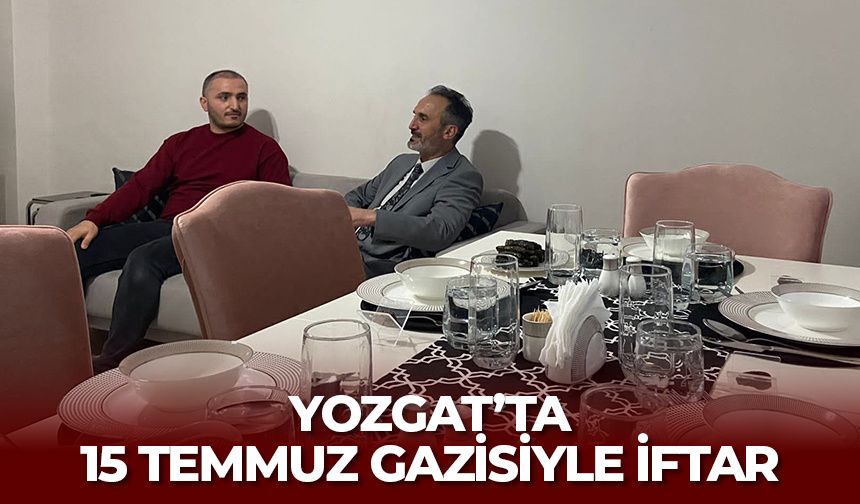 Yozgat’ta 15 Temmuz Gazisiyle İftar