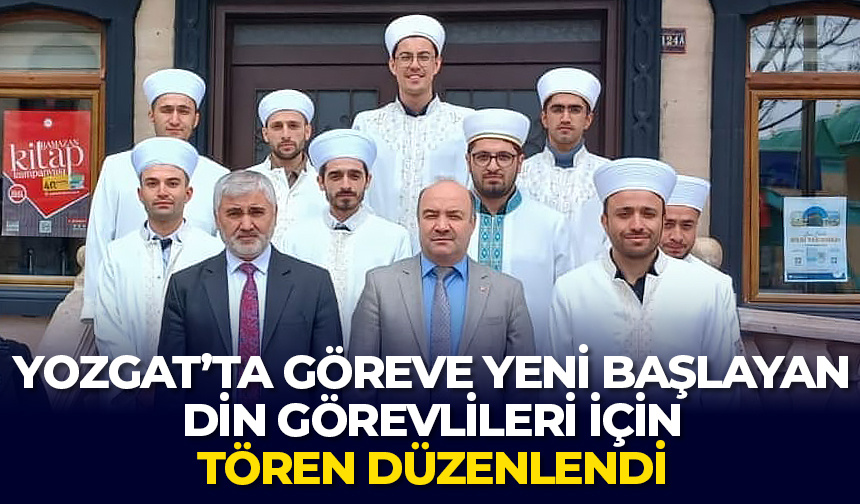 Yozgat’ta göreve yeni başlayan din görevlileri için tören düzenlendi