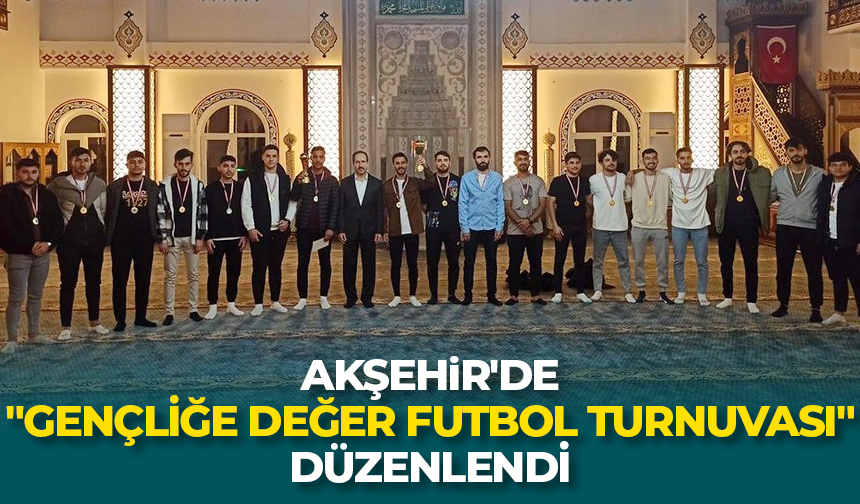 Akşehir’de “Gençliğe Değer Futbol Turnuvası” düzenlendi
