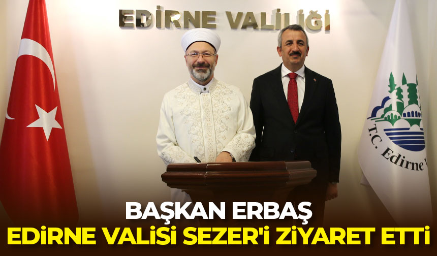 Başkan Erbaş, Edirne Valisi Sezer’i ziyaret etti