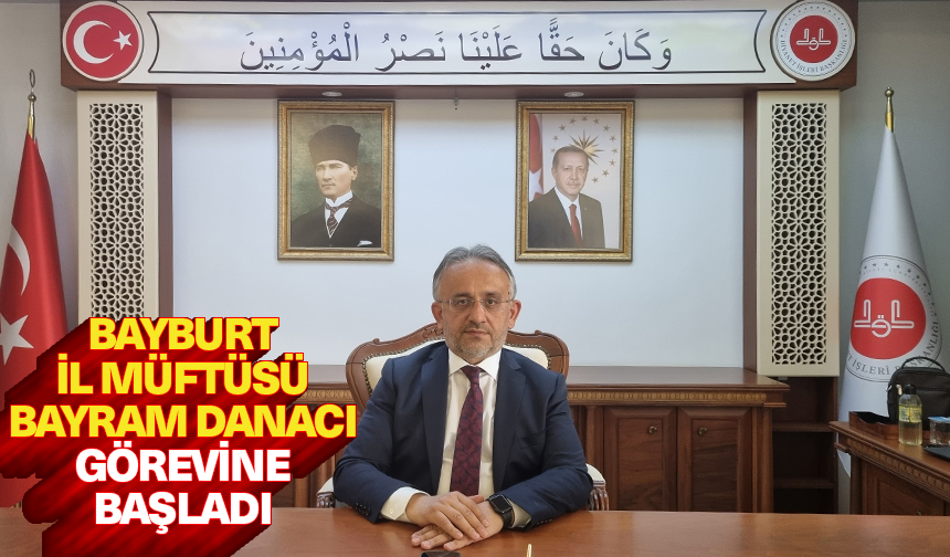 Bayburt İl Müftüsü Bayram Danacı, görevine başladı