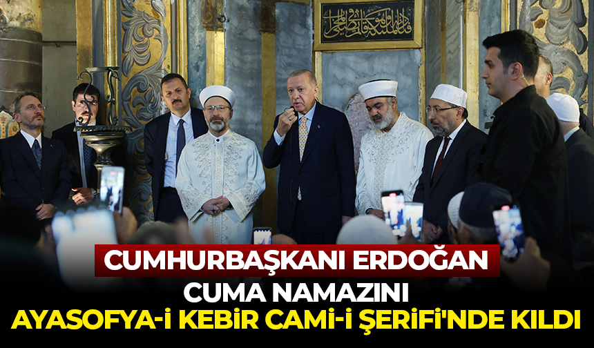 Cumhurbaşkanı Erdoğan, cuma namazını Ayasofya-i Kebir Cami-i Şerifi’nde kıldı