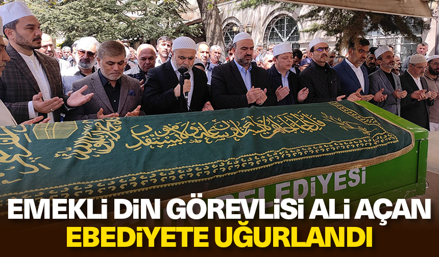 Emekli Din Görevlisi Ali Açan Ebediyete Uğurlandı