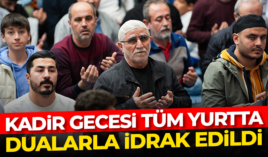 Kadir Gecesi dualarla idrak edildi