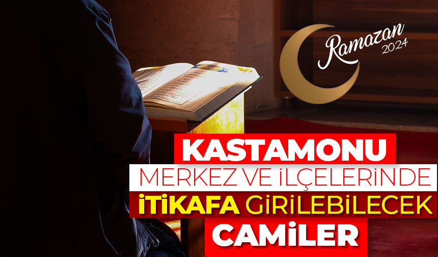 Kastamonu merkez ve ilçelerinde itikafa girilebilecek camiler – Ramazan 2024