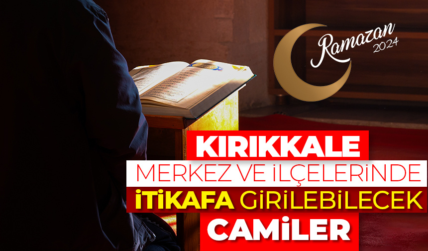 Kırıkkale merkez ve ilçelerinde itikafa girilebilecek camiler – Ramazan 2024