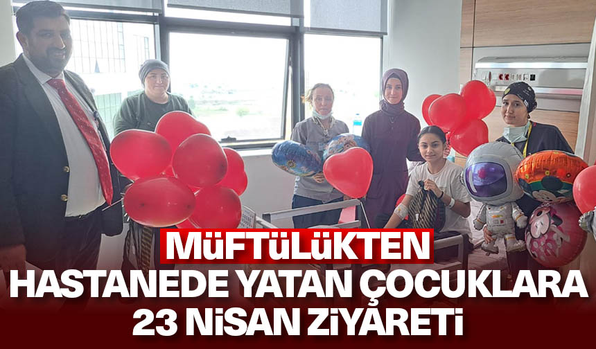 Müftülükten hastanede yatan çocuklara 23 Nisan ziyareti
