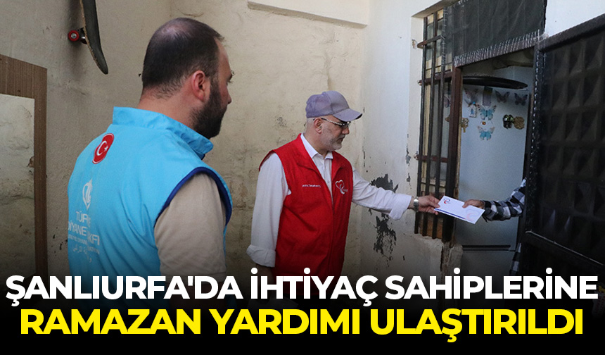 Şanlıurfa’da ihtiyaç sahiplerine Ramazan yardımı ulaştırıldı