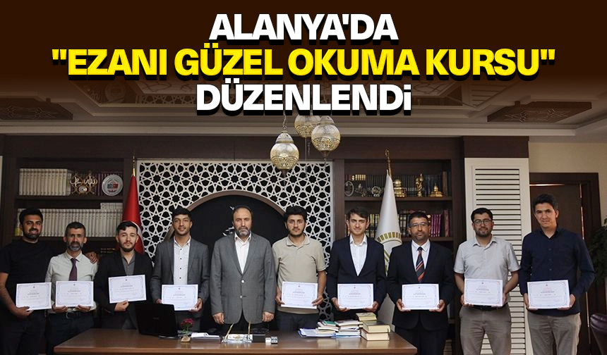 Alanya’da “Ezanı Güzel Okuma Kursu” düzenlendi