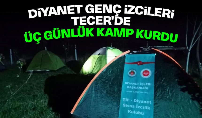 Diyanet genç izcileri Tecer’de üç günlük kamp kurdu