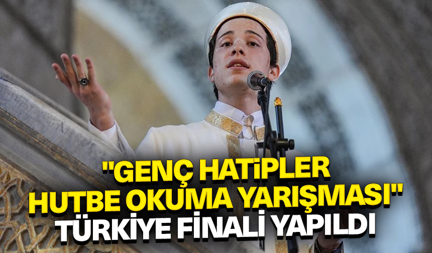 “Genç Hatipler Hutbe Okuma Yarışması” Türkiye finali yapıldı