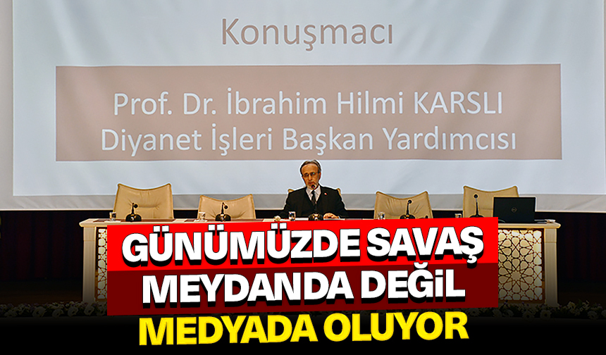 Karslı: Günümüzde savaş meydanda değil medyada oluyor