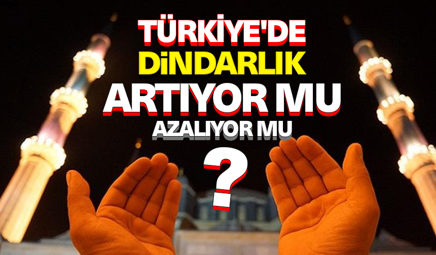 Türkiye’de dindarlık artıyor mu, azalıyor mu?