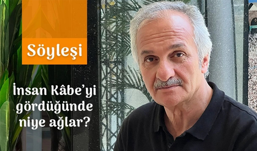 İnsan Kabe’yi görünce niye ağlar?