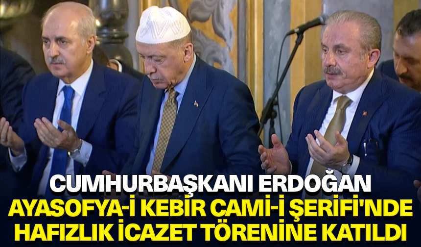 Cumhurbaşkanı Erdoğan, Ayasofya-i Kebir Cami-i Şerifi’nde hafızlık icazet törenine katıldı