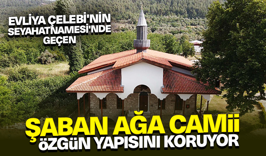 Evliya Çelebi’nin Seyahatnamesi’nde geçen Şaban Ağa Camii özgün yapısını koruyor