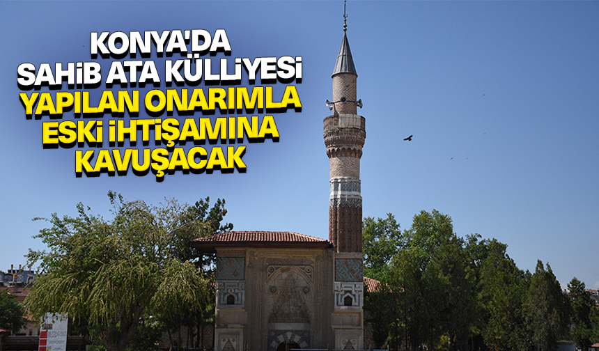 Konya’da Sahib Ata Külliyesi yapılan onarımla eski ihtişamına kavuşacak