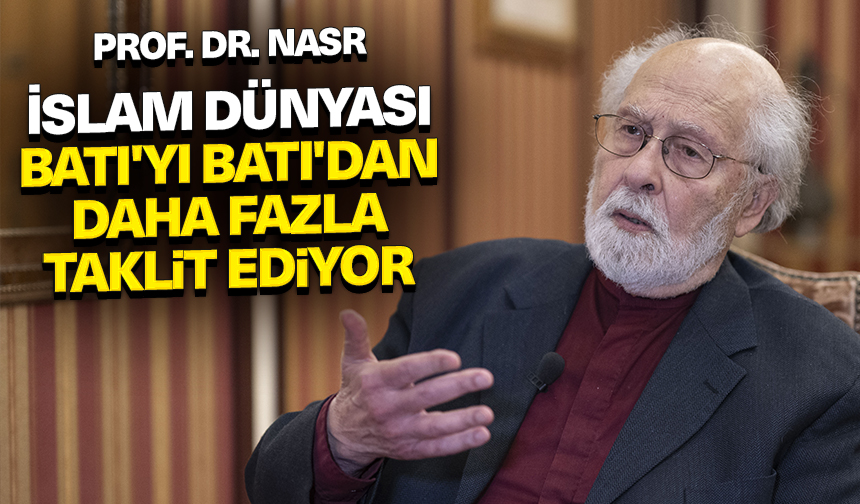 Prof. Dr. Nasr: İslam dünyası, Batı’yı Batı’dan daha fazla taklit ediyor