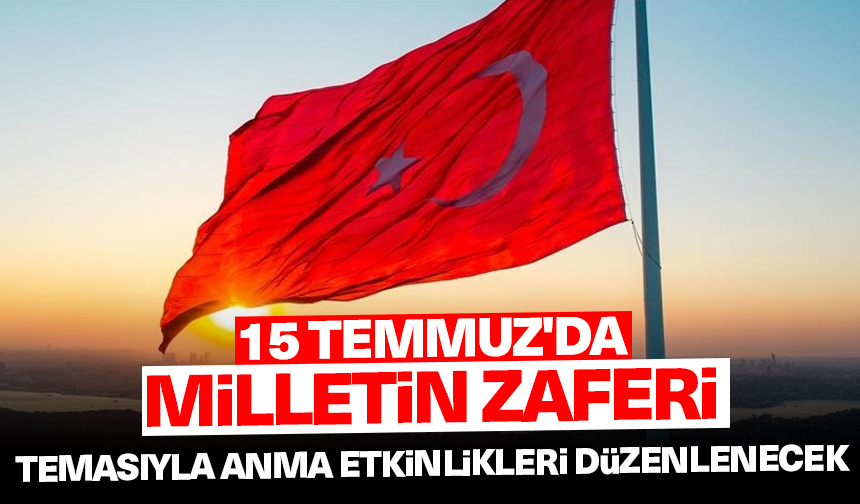 15 Temmuz’da “Milletin Zaferi” temasıyla anma etkinlikleri düzenlenecek