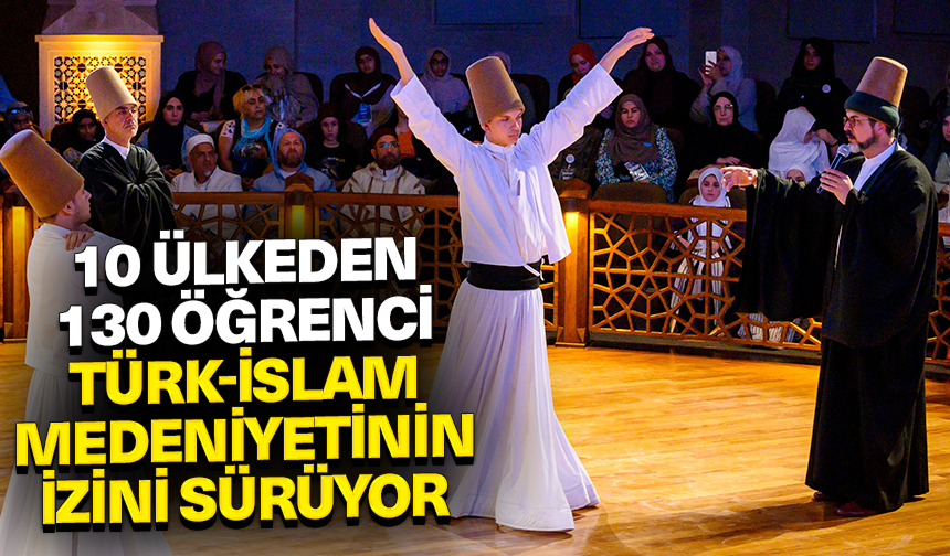Konya’ya gelen 10 ülkeden 130 öğrenci Türk-İslam medeniyetinin izini sürüyor