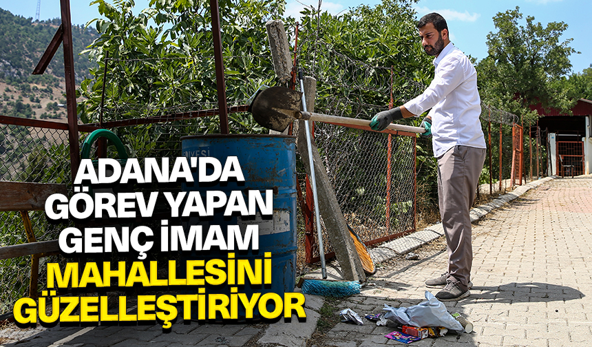 Adana’da görev yapan genç imam mahallesini güzelleştiriyor