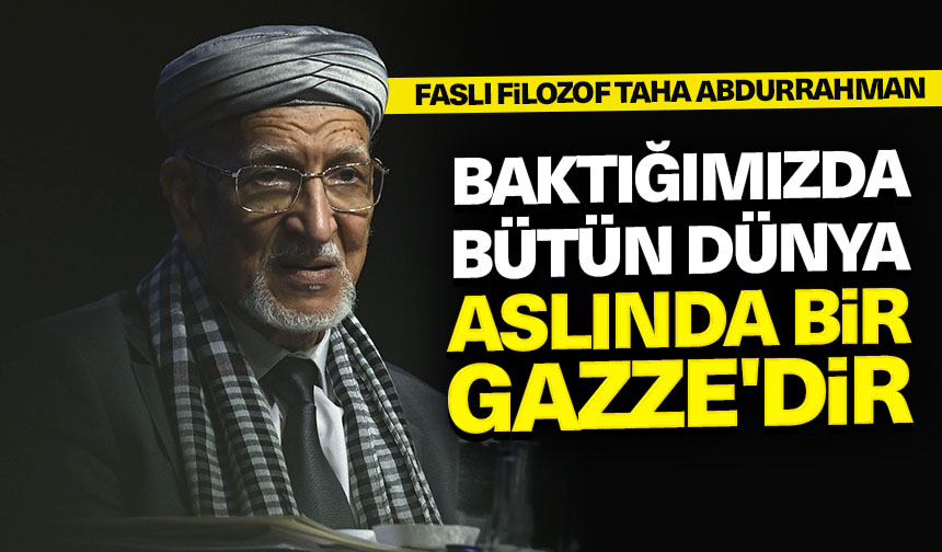 Faslı filozof Taha Abdurrahman: Baktığımızda bütün dünya aslında bir Gazze’dir