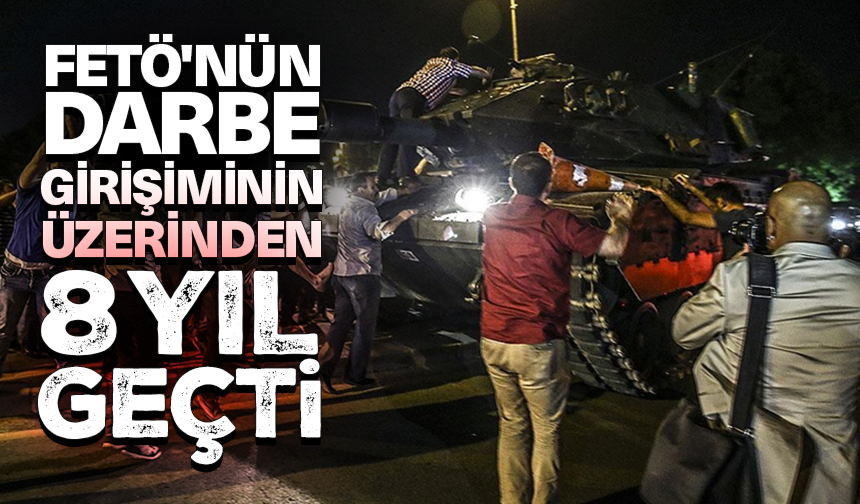 FETÖ’nün darbe girişiminin üzerinden 8 yıl geçti