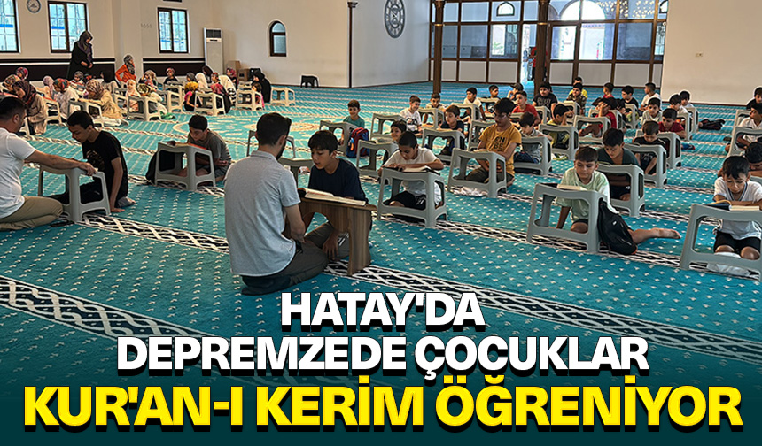 Hatay’da depremzede çocuklar Kur’an-ı Kerim öğreniyor