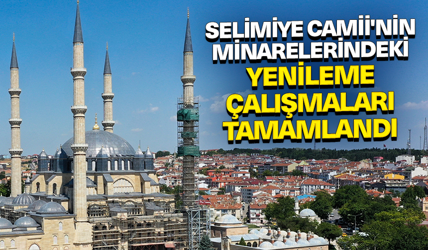 Selimiye Camii’nin minarelerindeki yenileme çalışmaları tamamlandı