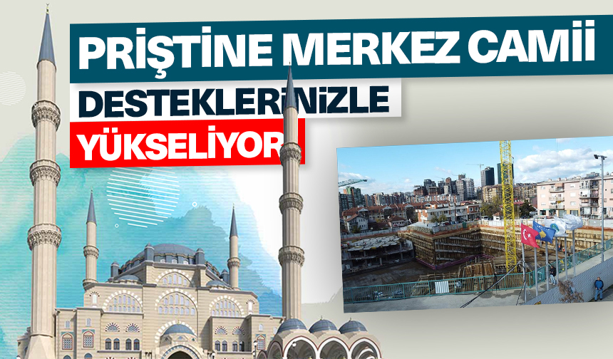Priştine Merkez Camii hayırseverlerin desteğiyle yükseliyor