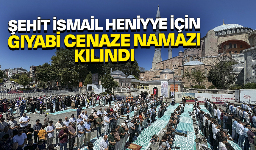 Şehit İsmail Heniyye için gıyabi cenaze namazı kılındı