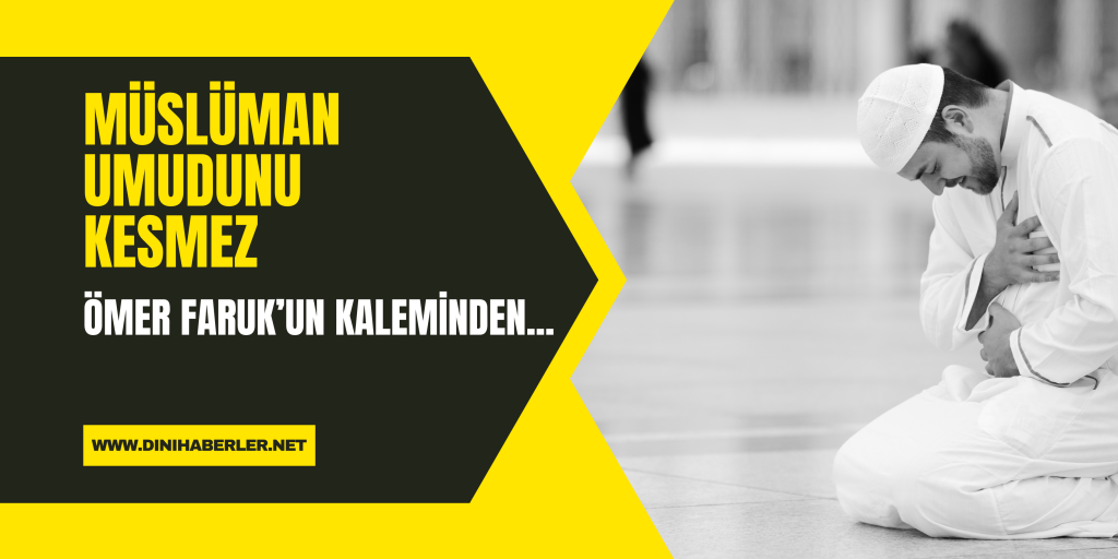 MÜSLÜMAN UMUDUNU KESMEZ