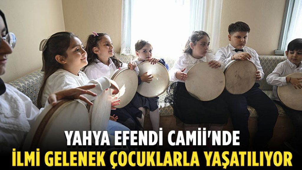 İstanbul’un manevi merkezlerinden Yahya Efendi Camii’nde ilmi gelenek çocuklarla yaşatılıyor