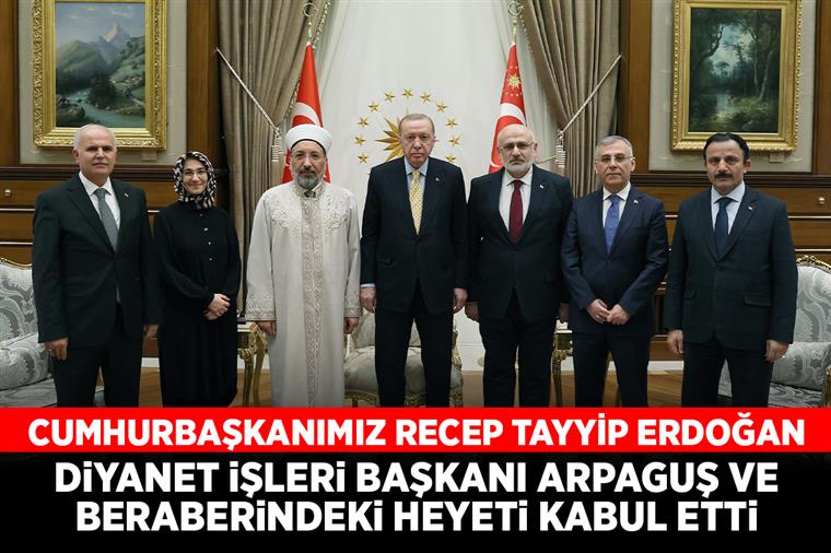 Erdoğan, Diyanet İşleri Başkanı Arpaguş ve beraberindeki heyeti kabul etti